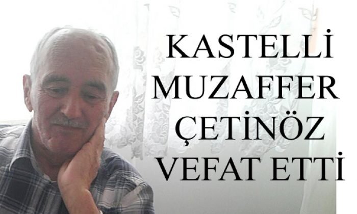 KASTELLİ MUZAFFER ÇETİNÖZ YAŞAMINI YİTİRDİ