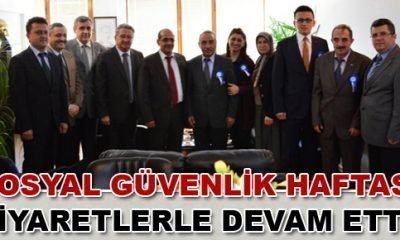 SOSYAL GÜVENLİK HAFTASI ZİYARETLERLE DEVAM ETTİ