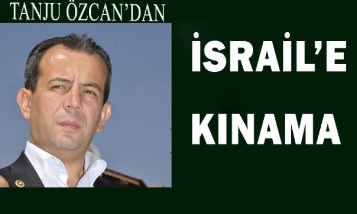 Tanju Özcan’dan İsrail’e kınama
