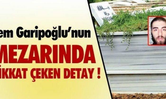 Garipoğlu’nun mezarında dikkat çeken detay