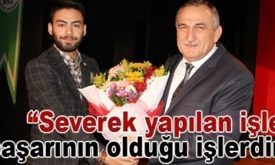 Severek yapılan işler başarının olduğu işlerdir”