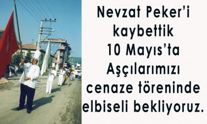 NEVZAT PEKER VEFAT ETTİ(Vasiyetidir Aşçılarımız aşçı kıyafeti ile gelsinler)