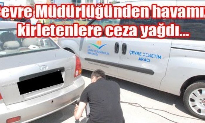 Çevre Müdürlüğünden havamızı kirletenlere ceza yağdı…
