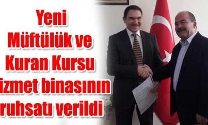 Yeni Müftülük ve Kuran Kursu hizmet binasının ruhsatı verildi