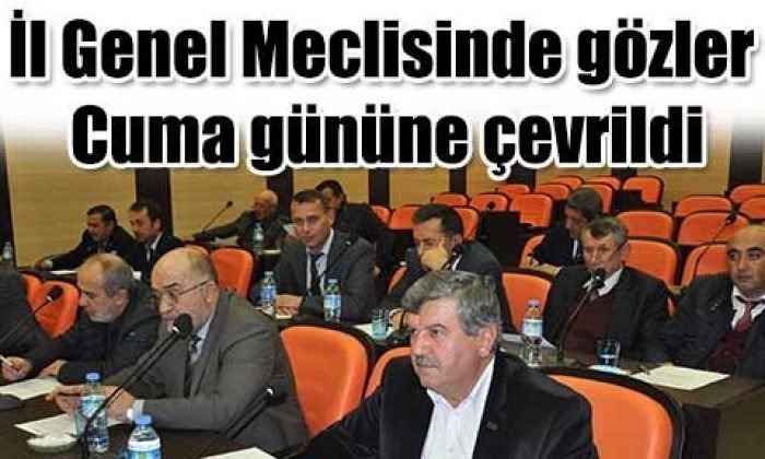 İl Genel Meclisinde gözler Cuma gününe çevrildi…