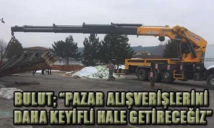 BULUT; “PAZAR ALIŞVERİŞLERİNİ DAHA KEYİFLİ HALE GETİRECEĞİZ”