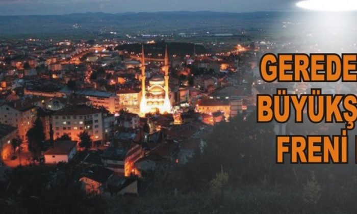 GEREDE’DEN BÜYÜKŞEHİR FRENİ Mİ?