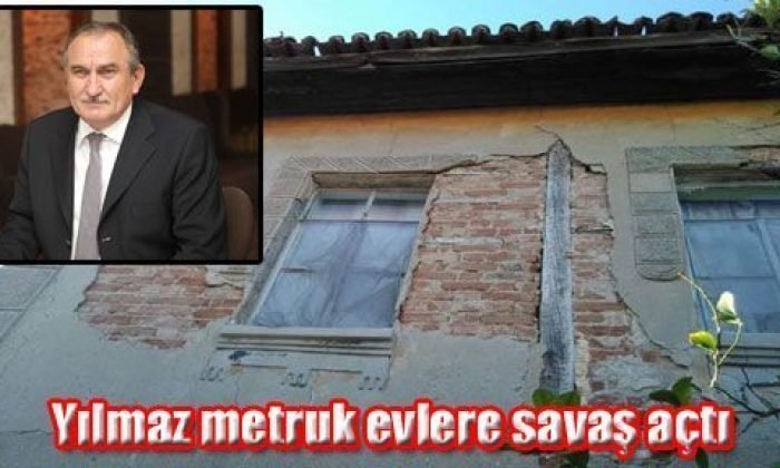Yılmaz metruk evlere savaş açtı