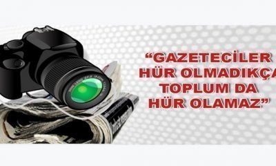 “GAZETECİLER HÜR OLMADIKÇA TOPLUM DA HÜR OLAMAZ”