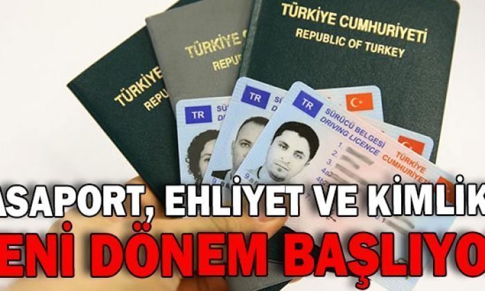 PASAPORT, EHLİYET VE KİMLİKTE YENİ DÖNEM BAŞLIYOR