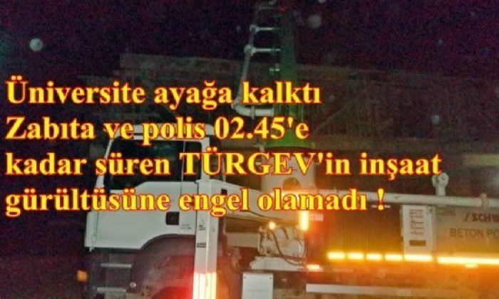 Üniversite’de gece yarısı inşaat gürültüsü !