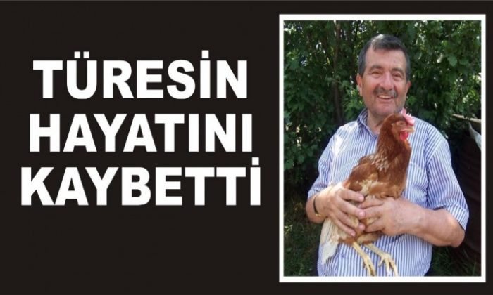 TÜRESİN HAYATINI KAYBETTİ