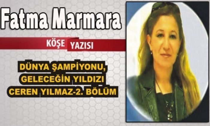 DÜNYA ŞAMPİYONU, GELECEĞİN YILDIZI CEREN YILMAZ-2. BÖLÜM
