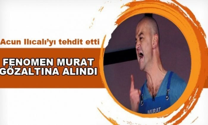 FENOMEN MURAT GÖZALTINA ALINDI