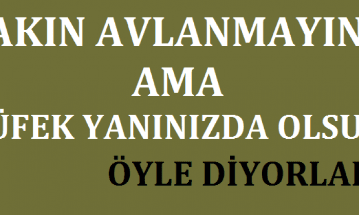 AVLANMAYIN AMA TÜFEK YANINIZDA OLSUN