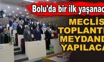 BOLU’DA MECLİS TOPLANTISI MEYDANDA YAPILACAK