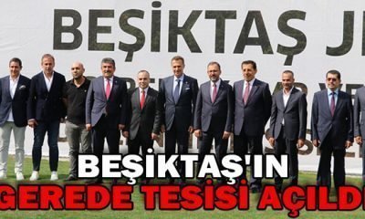 BEŞİKTAŞ’IN GEREDE TESİSİ AÇILDI