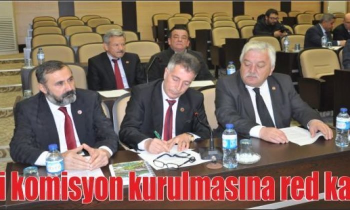 Yeni komisyon kurulmasına red kararı