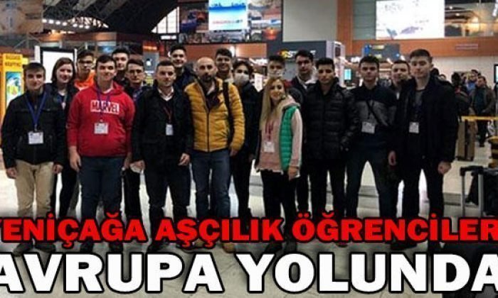 YENİÇAĞA AŞÇILIK ÖĞRENCİLERİ AVRUPA YOLUNDA