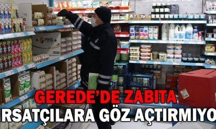 GEREDE’DE ZABITA FIRSATÇILARA GÖZ AÇTIRMIYOR