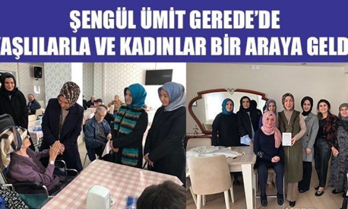 GEREDE’DE YAŞLILARLA VE KADINLAR BİR ARAYA GELDİ