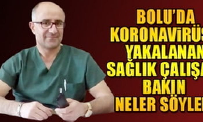 Bolu’da Koronavirüse Yakalanan Sağlık Çalışanı Bakın Neler Söyledi
