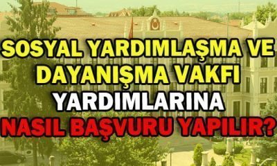 SOSYAL YARDIMLAŞMA VE DAYANIŞMA VAKFI YARDIMLARINA BAŞVURU NASIL YAPILIR
