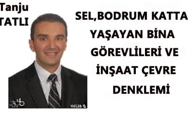 SEL, BODRUM KATTA YAŞAYAN BİNA GÖREVLİLERİ VE İNŞAAT ÇEVRE DENKLEMİ