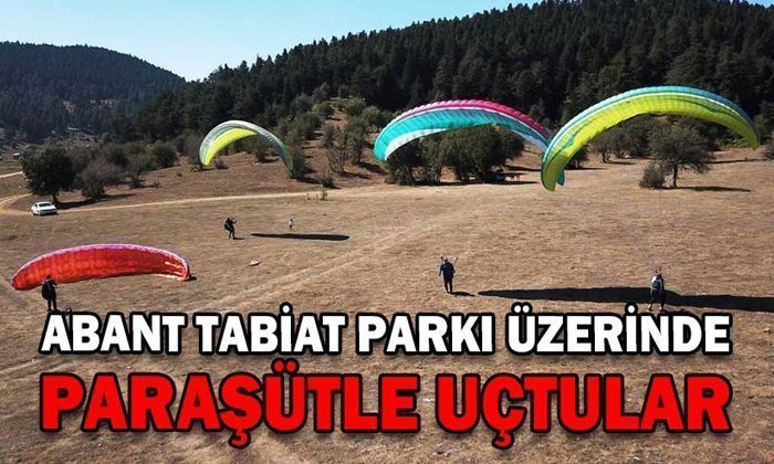 ABANT TABİAT PARKININ ÜZERİNDE PARAŞÜTLE UÇUŞ