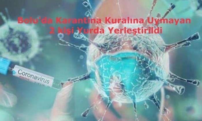Bolu’da Karantina Kuralına Uymayan 2 kişi Yurda Yerleştirildi