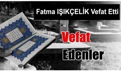 Fatma IŞIKÇELİK Vefat Etti