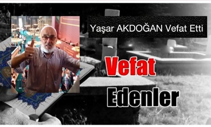 Yaşar AKDOĞAN Vefat Etti