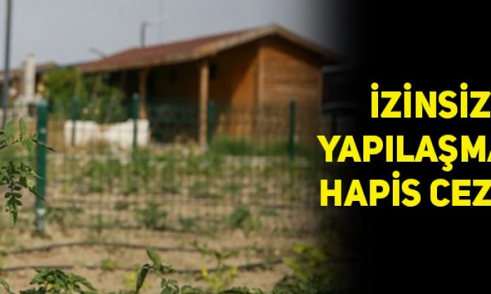 Tarım Alanlarında İzinsiz Yapılaşmaya Hapis Cezası Geliyor