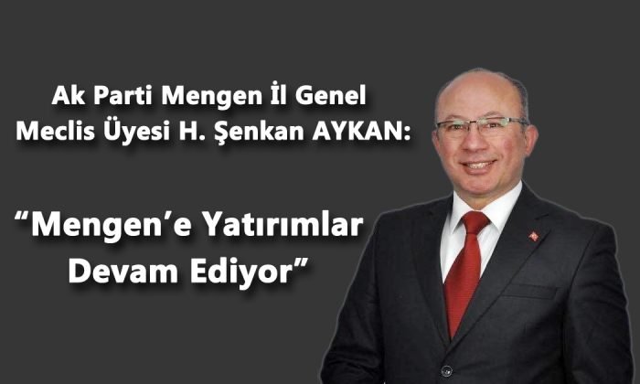 Hüseyin Şenkan AYKAN: “Mengen’e 2019’da 7 Milyon, 2020’de 5,5 Milyon Lira Yatırım Yapıldı”