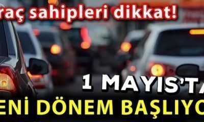 Araç Sahipleri Dikkat: 1 MAYIS’TA YENİ DÖNEM BAŞLIYOR