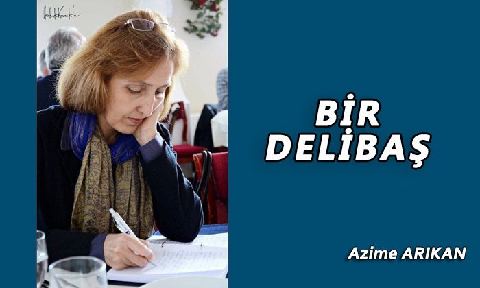 BİR DELİBAŞ – Azime ARIKAN