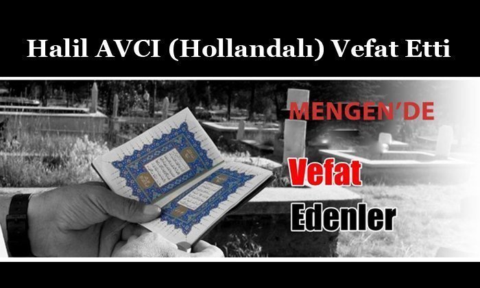 Halil AVCI (Hollandalı) Vefat Etti