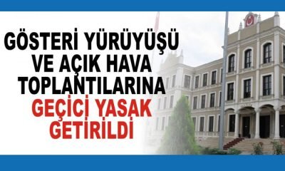 GÖSTERİ YÜRÜYÜŞÜ VE AÇIK HAVA TOPLANTILARINA GEÇİCİ YASAK GETİRİLDİ