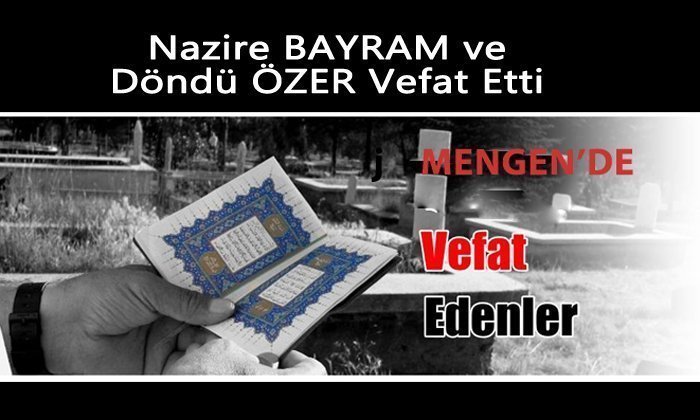 Nazire BAYRAM ve Döndü ÖZER Vefat Etti