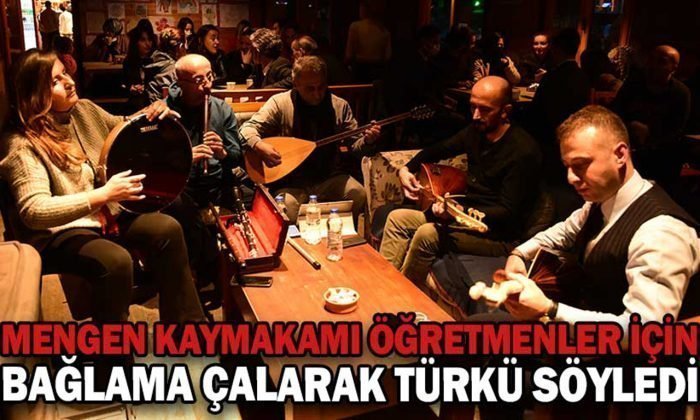 MENGEN KAYMAKAMI ÖĞRETMENLER İÇİN BAĞLAMA ÇALARAK TÜRKÜ SÖYLEDİ
