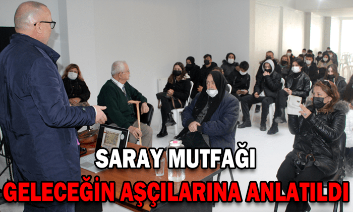 SARAY MUTFAĞI GELECEĞİN AŞÇILARINA ANLATILDI