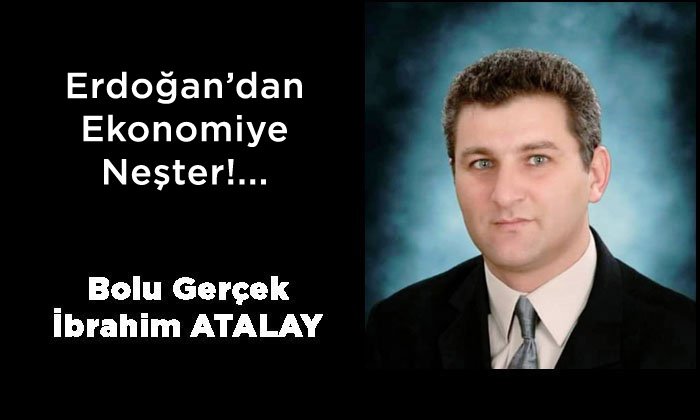 Erdoğan’dan Ekonomiye Neşter!… – İbrahim ATALAY