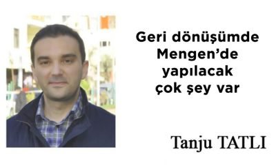 Geri dönüşümde Mengen’de yapılacak çok şey var – Tanju TATLI