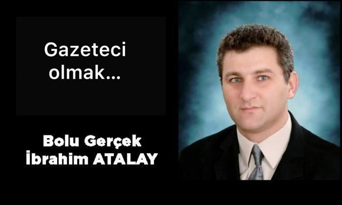Gazeteci olmak… İbrahim ATALAY