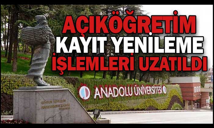 AÇIKÖĞRETİM KAYIT YENİLEME İŞLEMLERİ UZATILDI