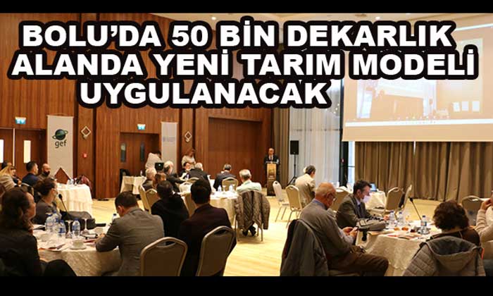 BOLU’DA YENİ TARIMSAL ÜRETİM MODELİ İNŞA EDİLECEK