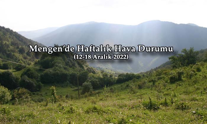 Mengen’de Haftalık Hava Durumu (12-18 Aralık 2022)