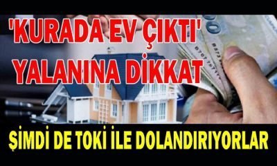 ‘KURADA EV ÇIKTI’ YALANINA DİKKAT! ŞİMDİ DE TOKİ İLE DOLANDIRIYORLAR