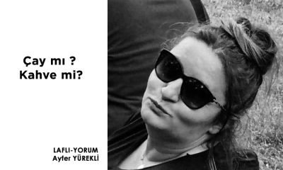 LAFLI-YORUM – Çay mı Kahve mi ? – Ayfer YÜREKLİ