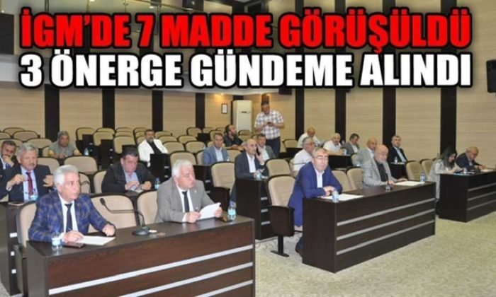 İGM’DE 7 MADDE GÖRÜŞÜLDÜ 3 ÖNERGE GÜNDEME ALINDI